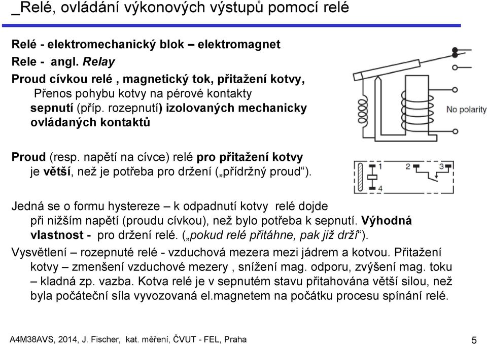 napětí na cívce) relé pro přitažení kotvy je větší, než je potřeba pro držení ( přídržný proud ).