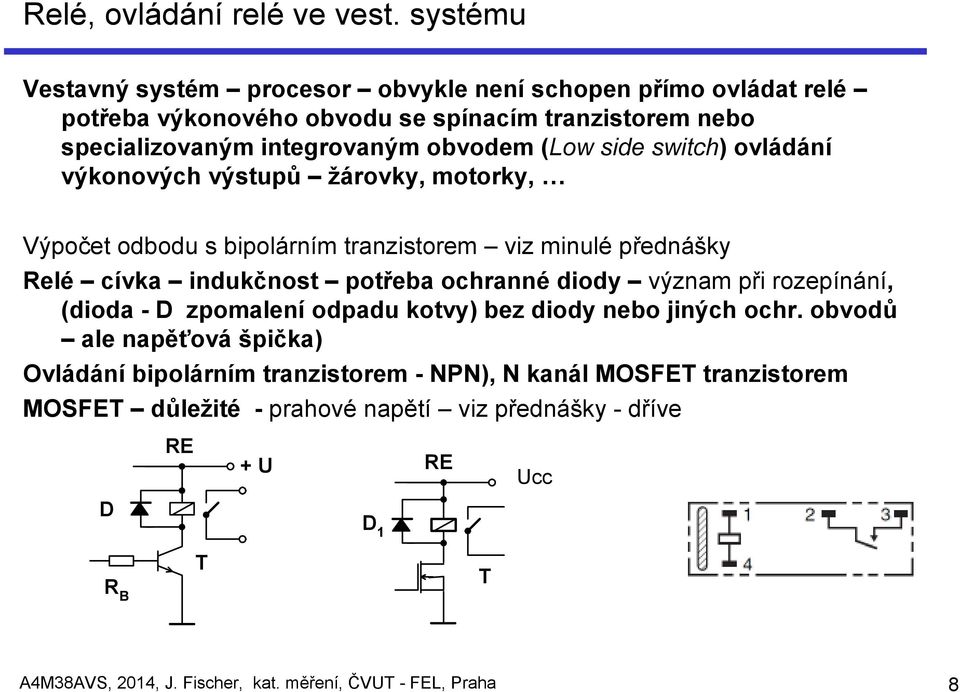 side switch) ovládání výkonových výstupů žárovky, motorky, Výpočet odbodu s bipolárním tranzistorem viz minulé přednášky Relé cívka indukčnost potřeba ochranné diody význam