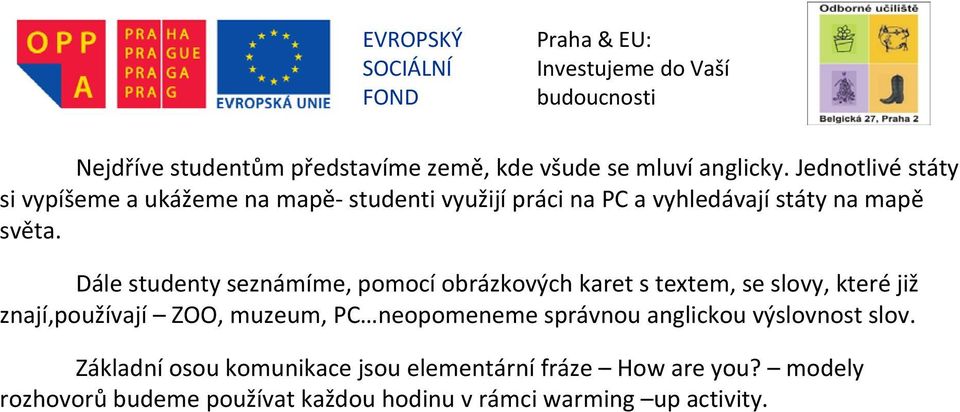 Dále studenty seznámíme, pomocí obrázkových karet s textem, se slovy, které již znají,používají ZOO, muzeum, PC