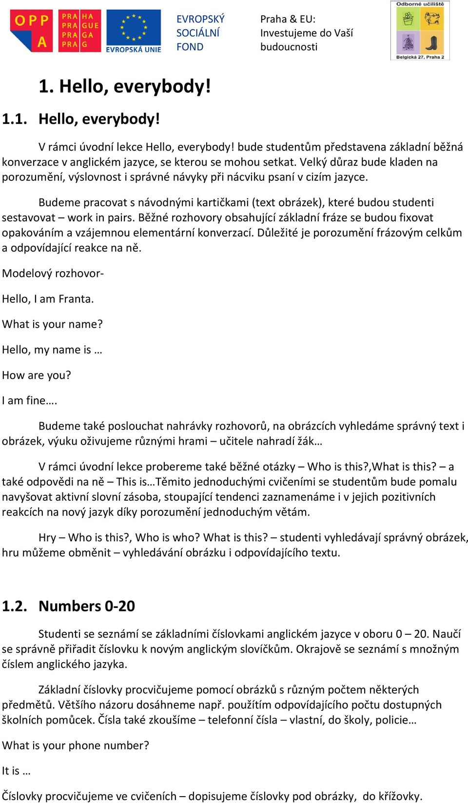 Budeme pracovat s návodnými kartičkami (text obrázek), které budou studenti sestavovat work in pairs.