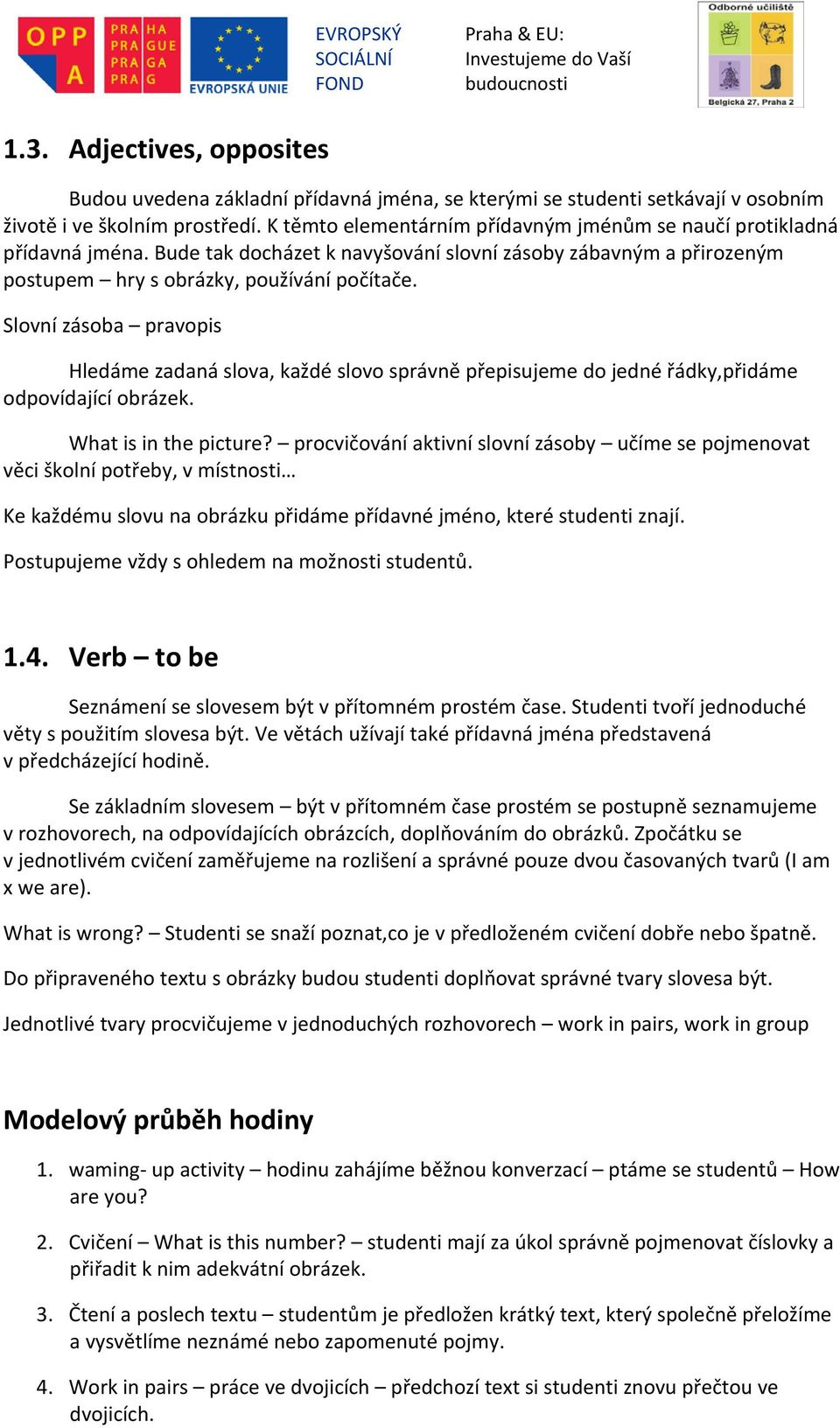 Slovní zásoba pravopis Hledáme zadaná slova, každé slovo správně přepisujeme do jedné řádky,přidáme odpovídající obrázek. What is in the picture?