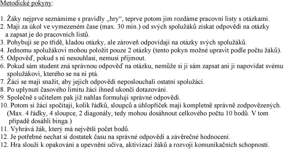 Jednomu spolužákovi mohou položit pouze 2 otázky (tento pokyn možné upravit podle počtu žáků). 5. Odpověď, pokud s ní nesouhlasí, nemusí přijmout. 6.