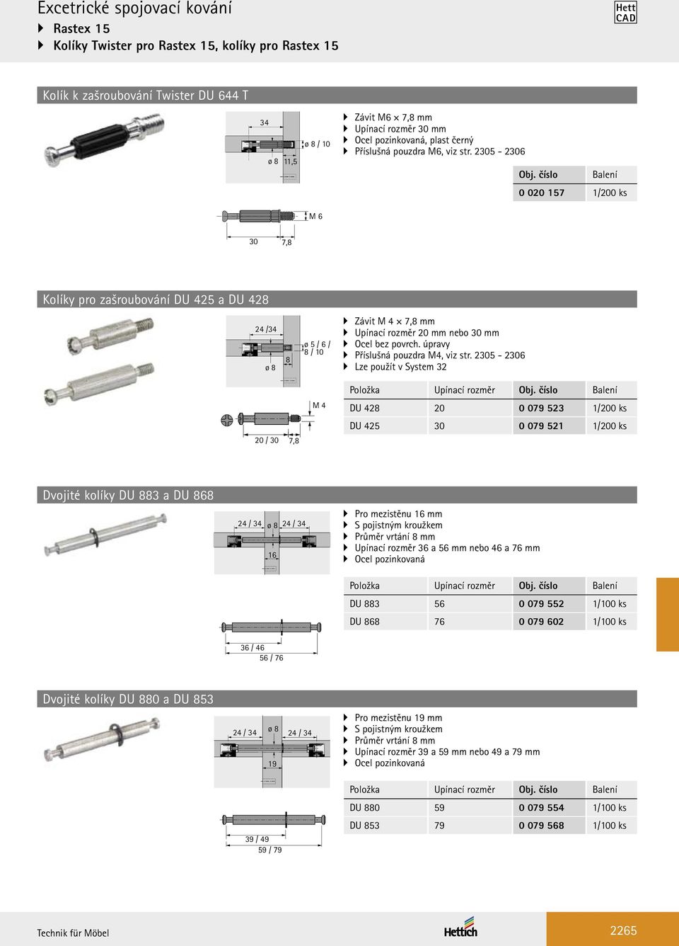 2305-2306 0 020 157 1/200 ks 30 7,8 Kolíky pro zašroubování DU 425 a DU 428 24 /34 ø 8 8 ø 5 / 6 / 8 / 10 Závit M 4 7,8 mm Upínací rozměr 20 mm nebo 30 mm Ocel bez povrch.