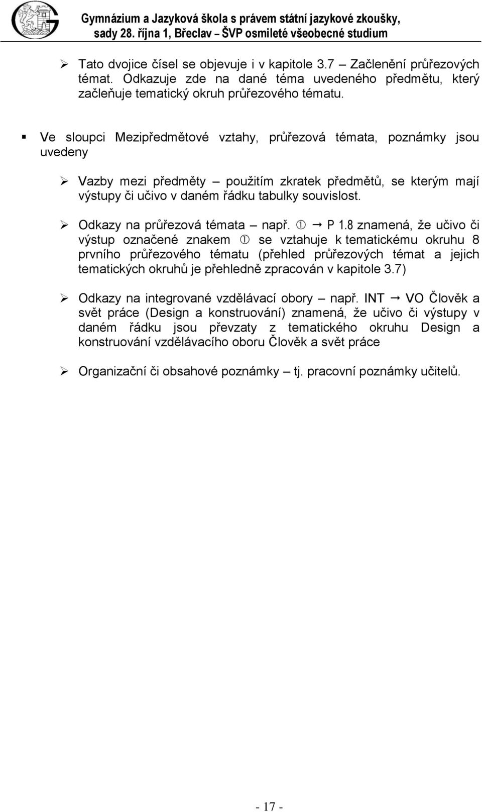 Ve sloupci Mezipředmětové vztahy, průřezová témata, poznámky jsou uvedeny Vazby mezi předměty použitím zkratek předmětů, se kterým mají výstupy či učivo v daném řádku tabulky souvislost.