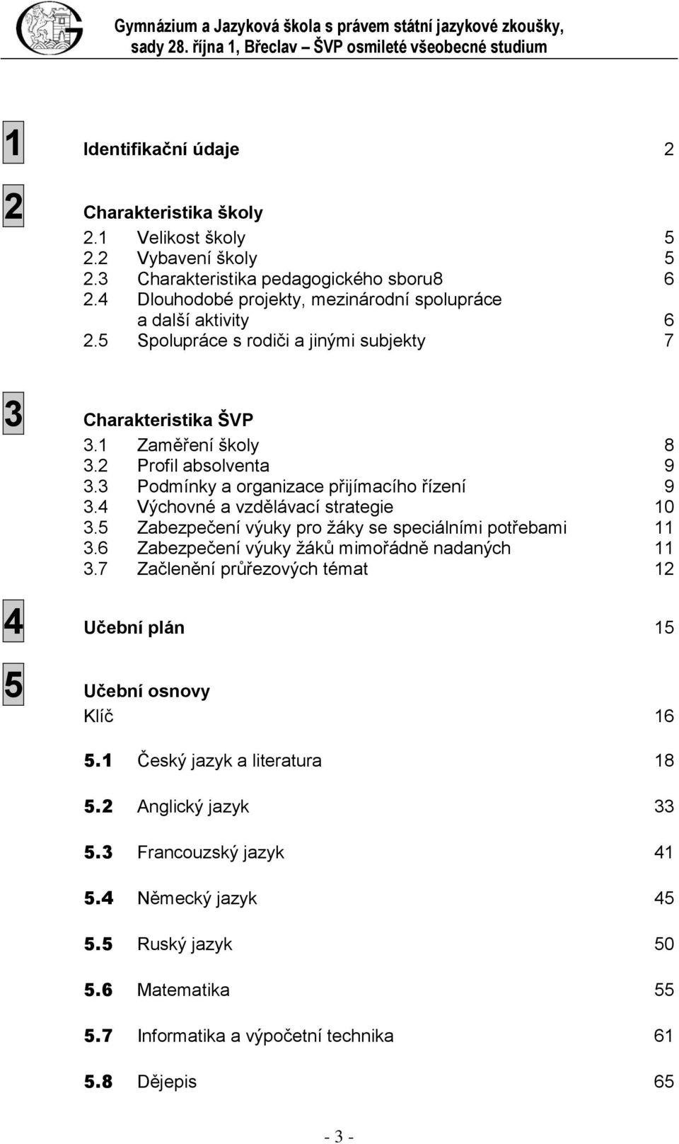 1 Zaměření školy 8 3.2 Profil absolventa 9 3.3 Podmínky a organizace přijímacího řízení 9 3.4 Výchovné a vzdělávací strategie 10 3.5 Zabezpečení výuky pro žáky se speciálními potřebami 11 3.