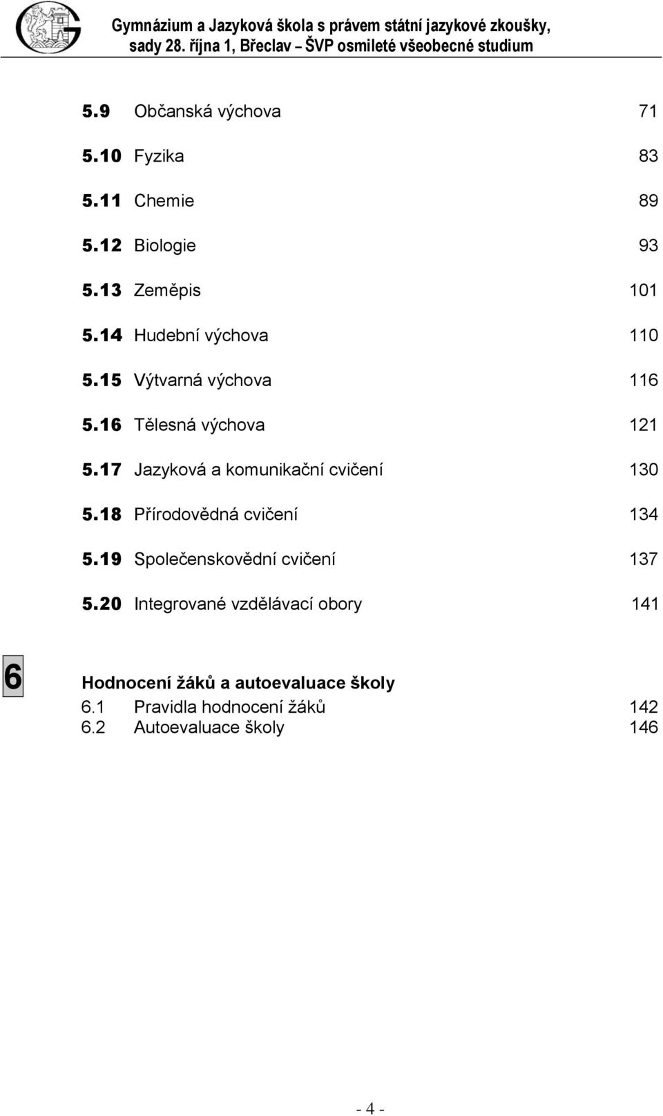 15 Výtvarná výchova 116 5.16 Tělesná výchova 121 5.17 Jazyková a komunikační cvičení 130 5.18 Přírodovědná cvičení 134 5.