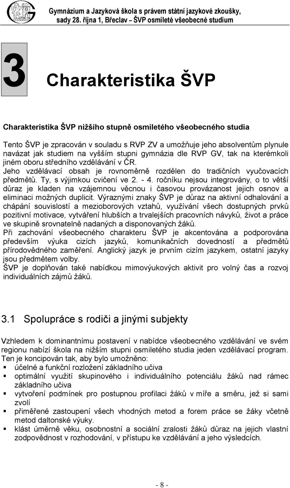 absolventům plynule navázat jak studiem na vyšším stupni gymnázia dle RVP GV, tak na kterémkoli jiném oboru středního vzdělávání v ČR.