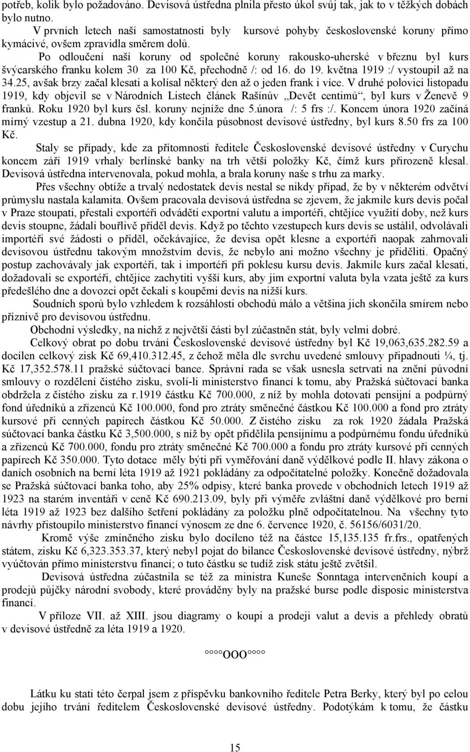 Po odloučení naší koruny od společné koruny rakousko-uherské v březnu byl kurs švýcarského franku kolem 30 za 100 Kč, přechodně /: od 16. do 19. května 1919 :/ vystoupil až na 34.