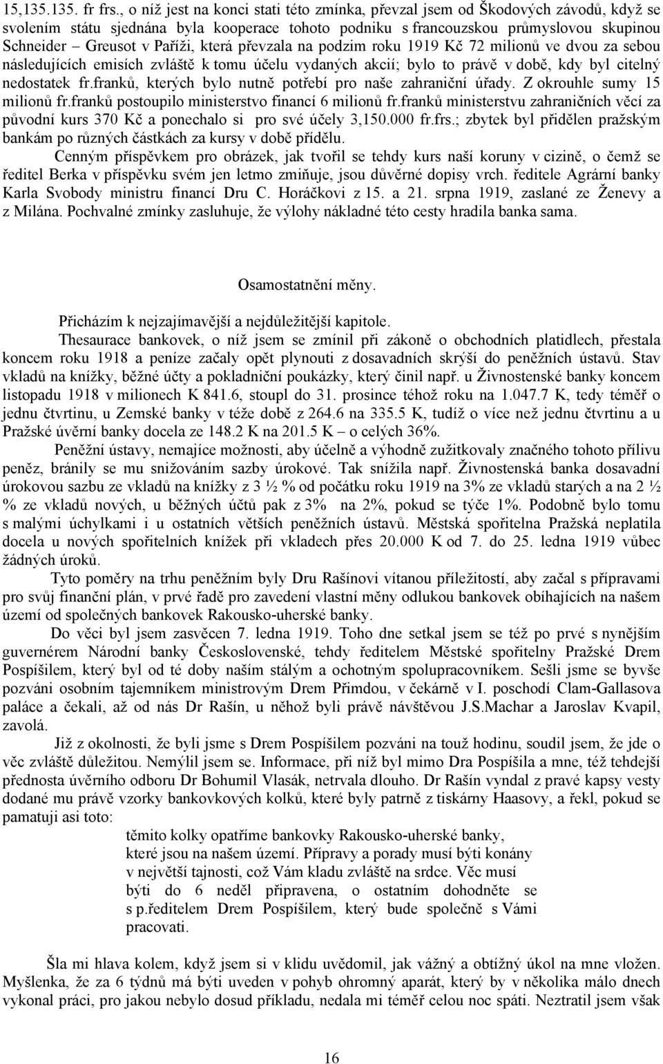 Paříži, která převzala na podzim roku 1919 Kč 72 milionů ve dvou za sebou následujících emisích zvláště k tomu účelu vydaných akcií; bylo to právě v době, kdy byl citelný nedostatek fr.