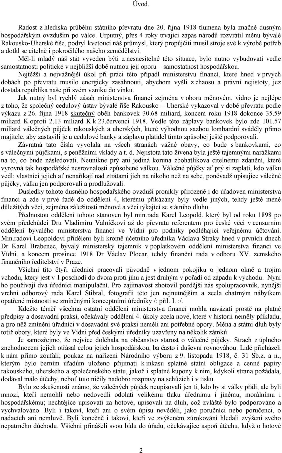 našeho zemědělství. Měl-li mladý náš stát vyveden býti z nesnesitelné této situace, bylo nutno vybudovati vedle samostatnosti politické v nejbližší době nutnou její oporu samostatnost hospodářskou.