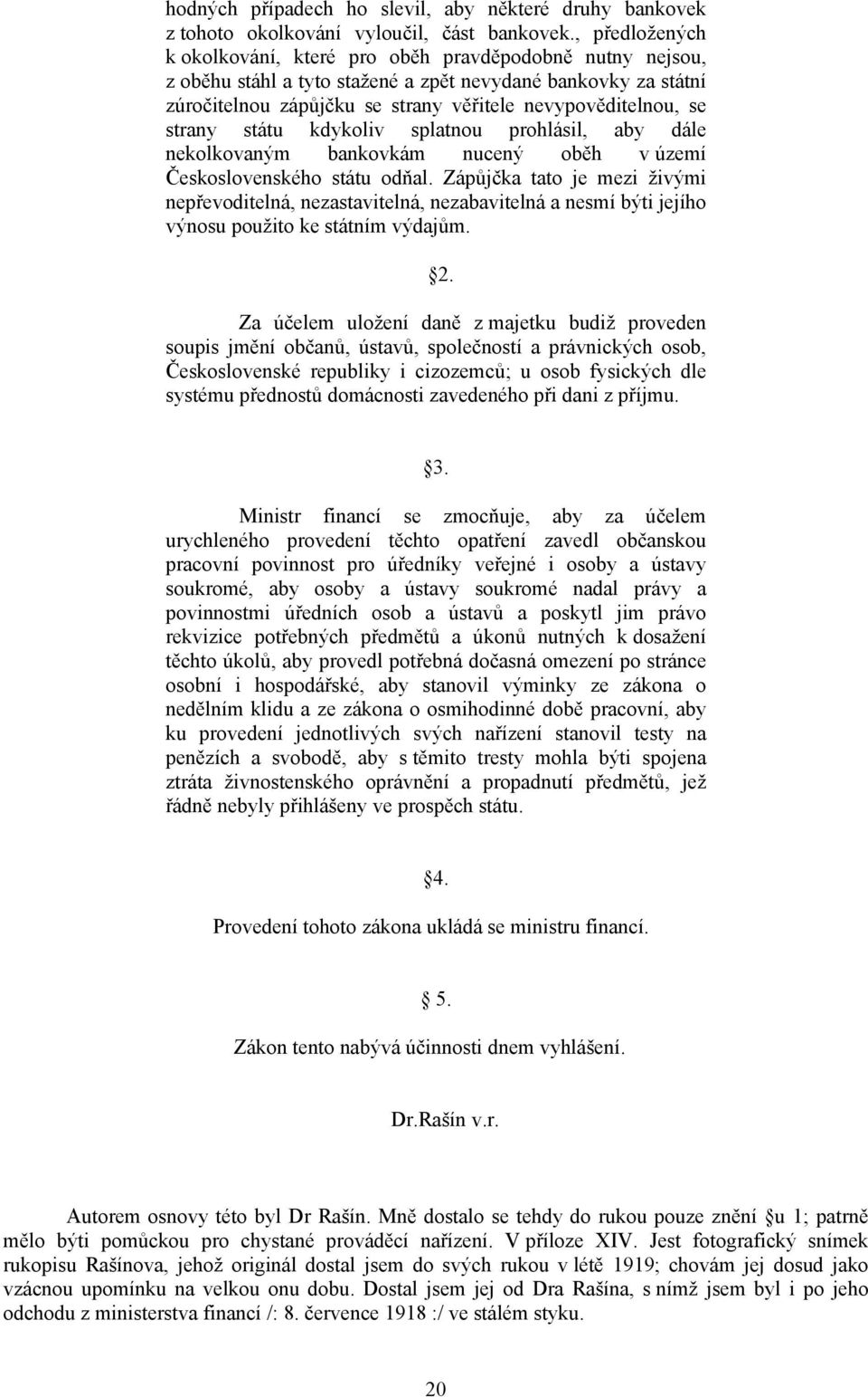 strany státu kdykoliv splatnou prohlásil, aby dále nekolkovaným bankovkám nucený oběh v území Československého státu odňal.