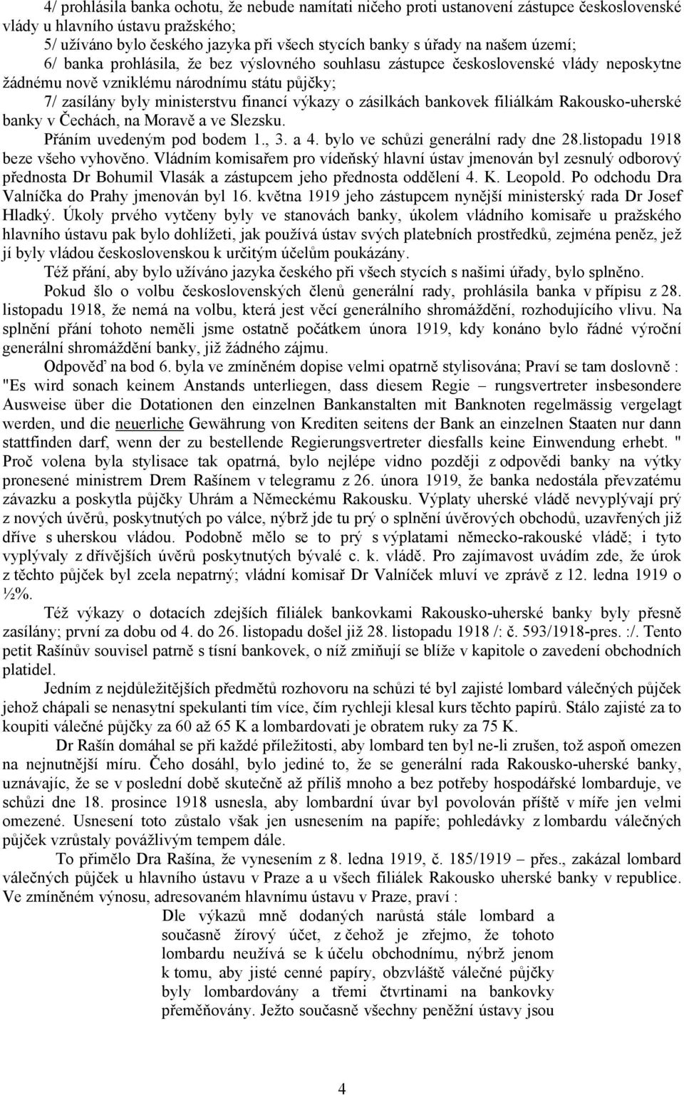 zásilkách bankovek filiálkám Rakousko-uherské banky v Čechách, na Moravě a ve Slezsku. Přáním uvedeným pod bodem 1., 3. a 4. bylo ve schůzi generální rady dne 28.listopadu 1918 beze všeho vyhověno.