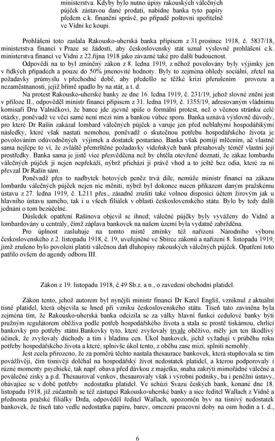 října 1918 jako závazné také pro další budoucnost. Odpovědí na to byl zmíněný zákon z 8. ledna 1919, z něhož povolovány byly výjimky jen v řídkých případech a pouze do 50% jmenovité hodnoty.