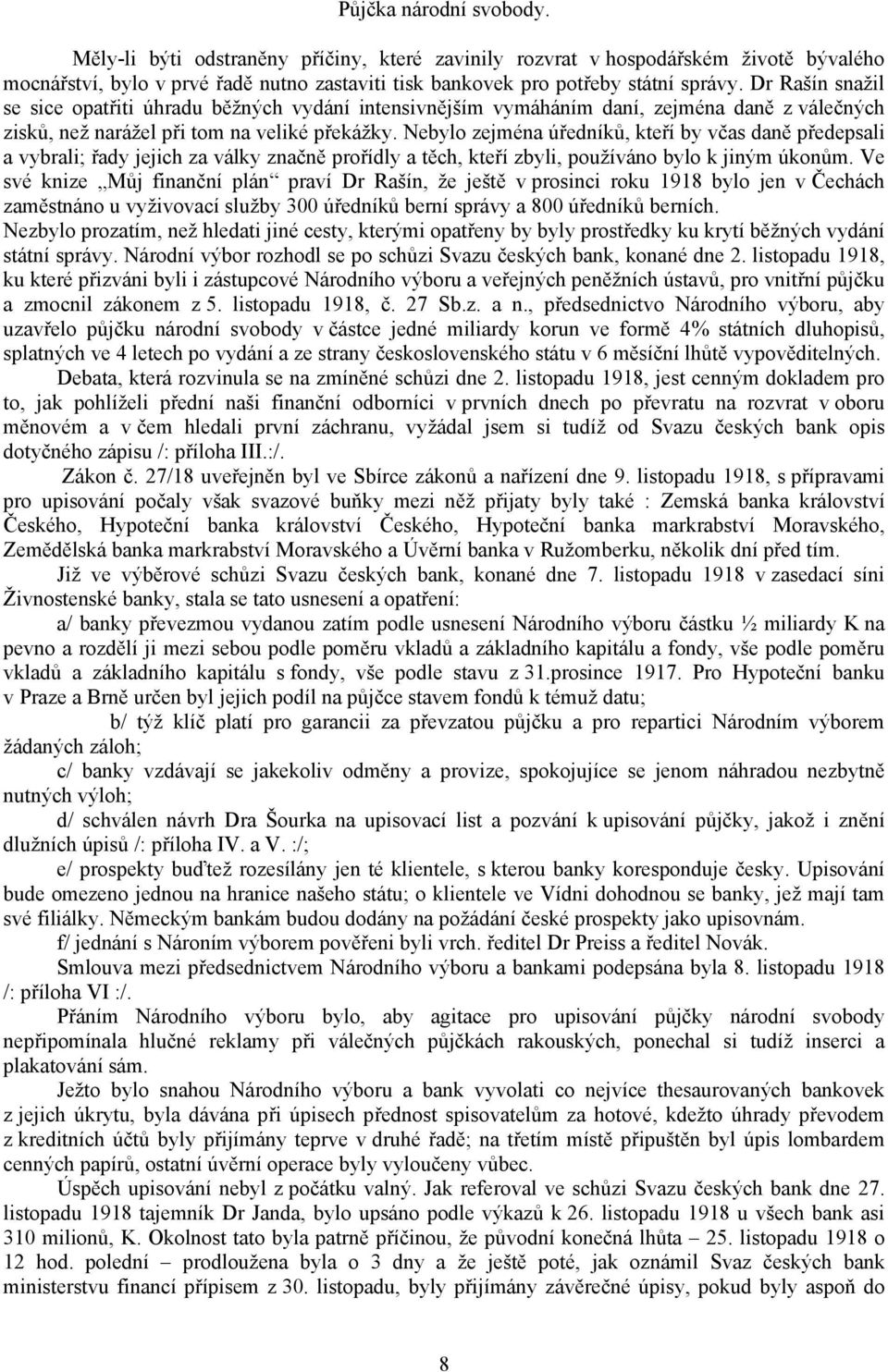 Nebylo zejména úředníků, kteří by včas daně předepsali a vybrali; řady jejich za války značně prořídly a těch, kteří zbyli, používáno bylo k jiným úkonům.