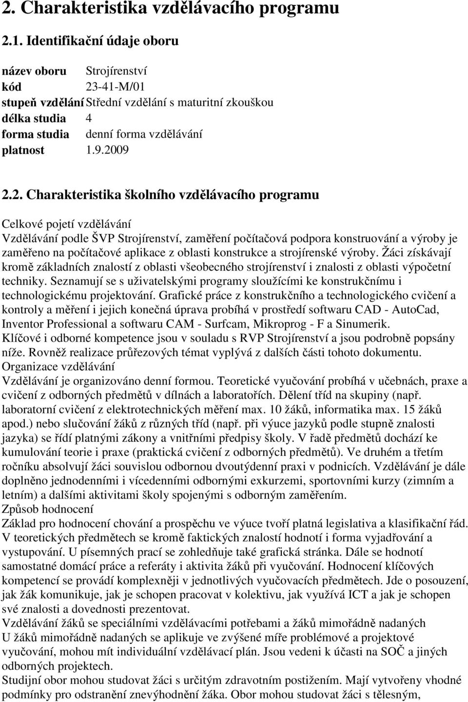 -41-M/01 stupeň vzdělání Střední vzdělání s maturitní zkouškou délka studia 4 forma studia denní forma vzdělávání platnost 1.9.20