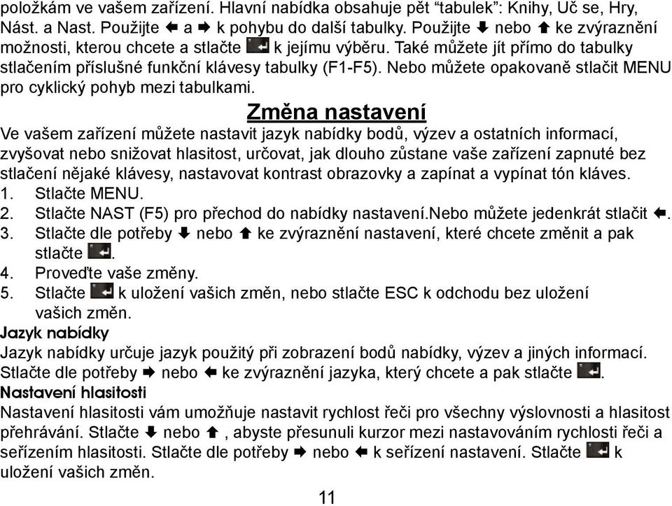 Nebo můžete opakovaně stlačit MENU pro cyklický pohyb mezi tabulkami.