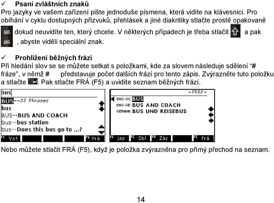 V některých případech je třeba stlačit, abyste viděli speciální znak.