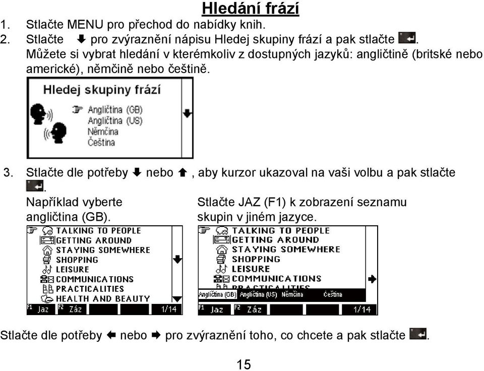 Můžete si vybrat hledání v kterémkoliv z dostupných jazyků: angličtině (britské nebo americké), němčině nebo češtině. 3.