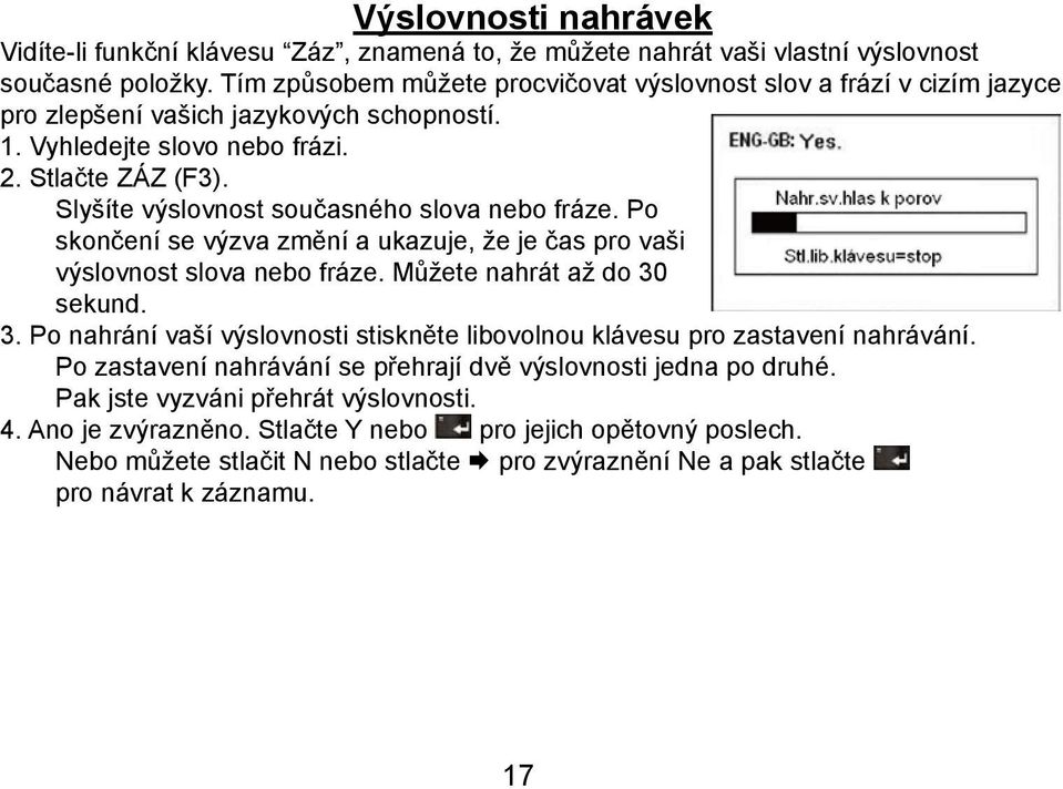 Slyšíte výslovnost současného slova nebo fráze. Po skončení se výzva změní a ukazuje, že je čas pro vaši výslovnost slova nebo fráze. Můžete nahrát až do 30