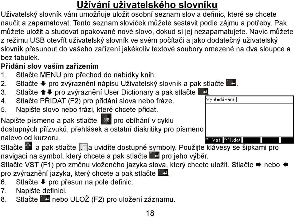 Navíc můžete z režimu USB otevřít uživatelský slovník ve svém počítači a jako dodatečný uživatelský slovník přesunout do vašeho zařízení jakékoliv textové soubory omezené na dva sloupce a bez tabulek.