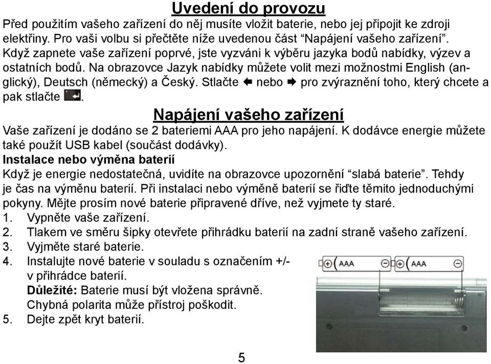 Na obrazovce Jazyk nabídky můžete volit mezi možnostmi English (anglický), Deutsch (německý) a Český. Stlačte nebo pro zvýraznění toho, který chcete a pak stlačte.