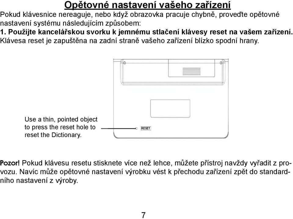 Klávesa reset je zapuštěna na zadní straně vašeho zařízení blízko spodní hrany.