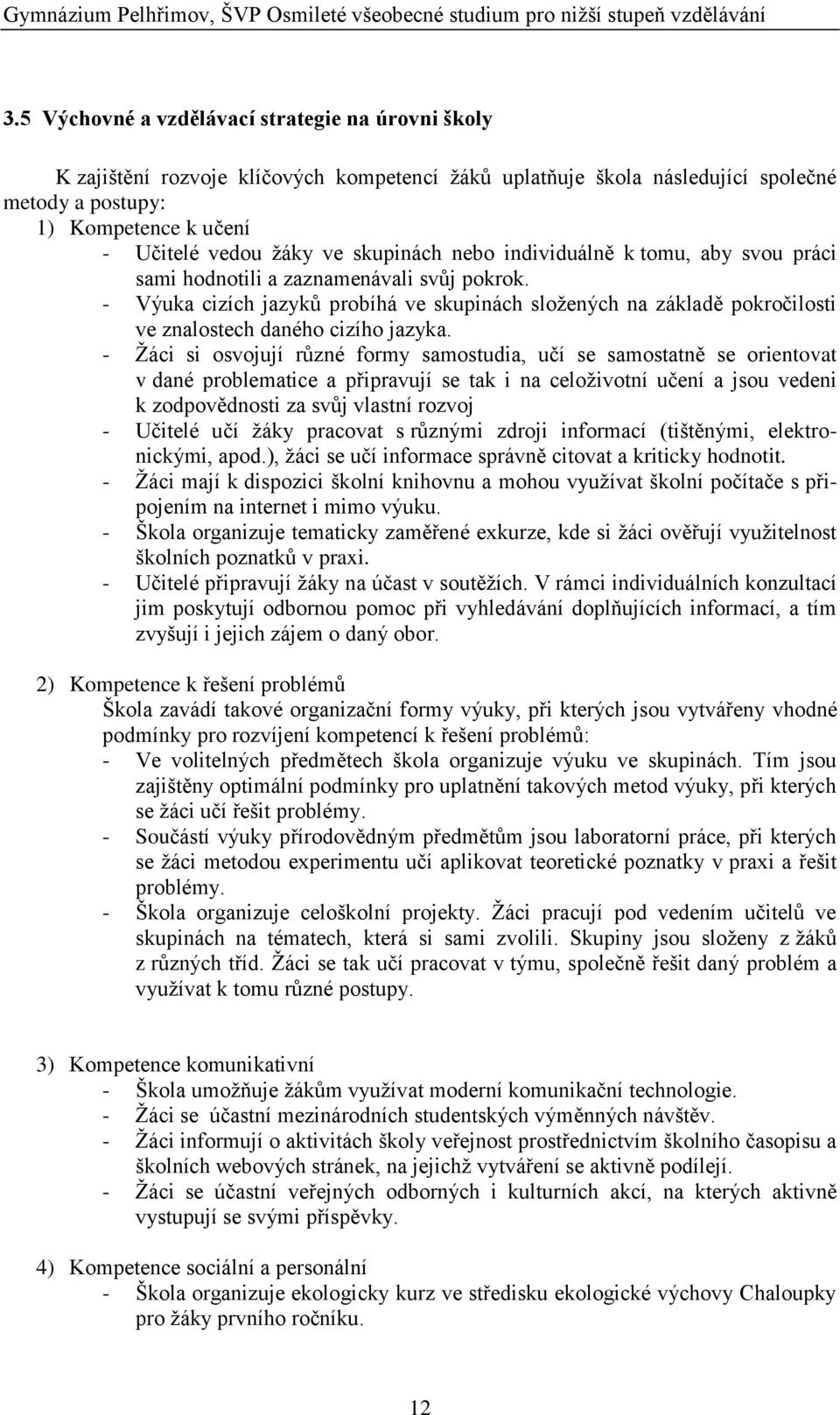 - Výuka cizích jazyků probíhá ve skupinách sloţených na základě pokročilosti ve znalostech daného cizího jazyka.