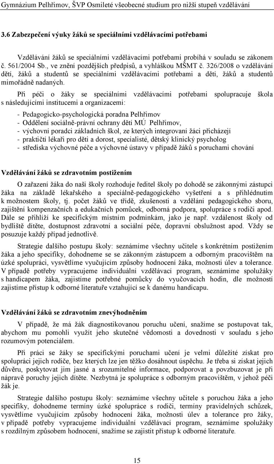 Při péči o ţáky se speciálními vzdělávacími potřebami spolupracuje škola s následujícími institucemi a organizacemi: - Pedagogicko-psychologická poradna Pelhřimov - Oddělení sociálně-právní ochrany