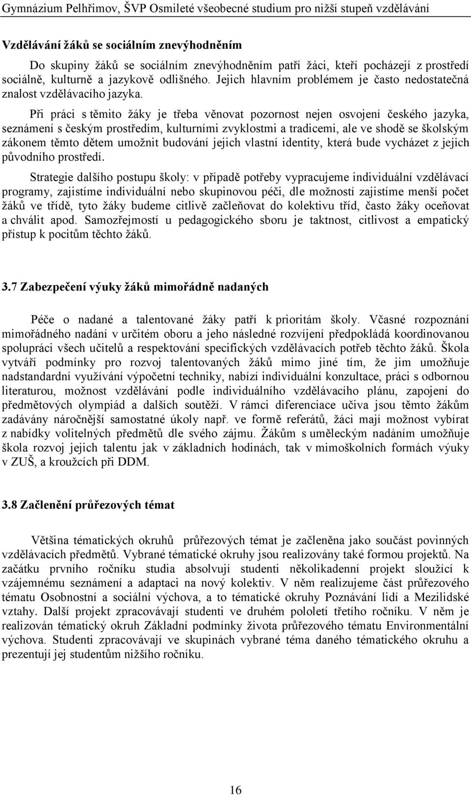 Při práci s těmito ţáky je třeba věnovat pozornost nejen osvojení českého jazyka, seznámení s českým prostředím, kulturními zvyklostmi a tradicemi, ale ve shodě se školským zákonem těmto dětem