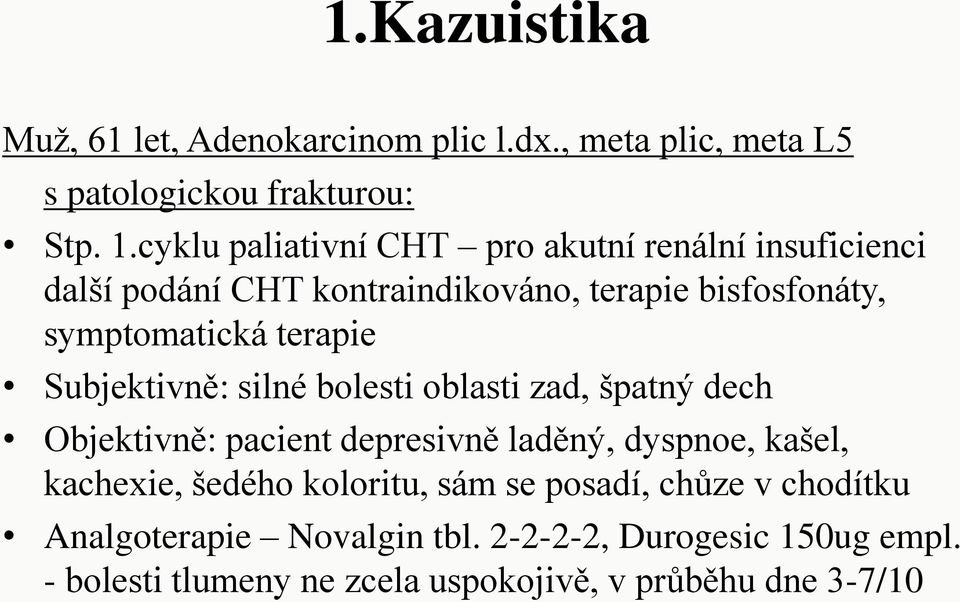 terapie Subjektivně: silné bolesti oblasti zad, špatný dech Objektivně: pacient depresivně laděný, dyspnoe, kašel, kachexie,