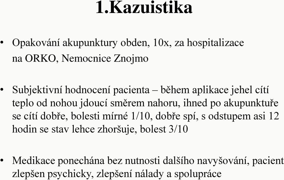 se cítí dobře, bolesti mírné 1/10, dobře spí, s odstupem asi 12 hodin se stav lehce zhoršuje, bolest