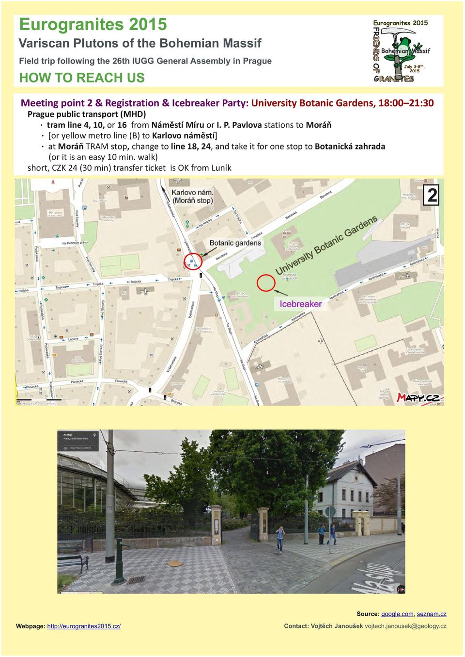 Pavlova stations to Moráň [or yellow metro line (B) to Karlovo náměstí] at Moráň TRAM stop, change to line 18, 24, and take it