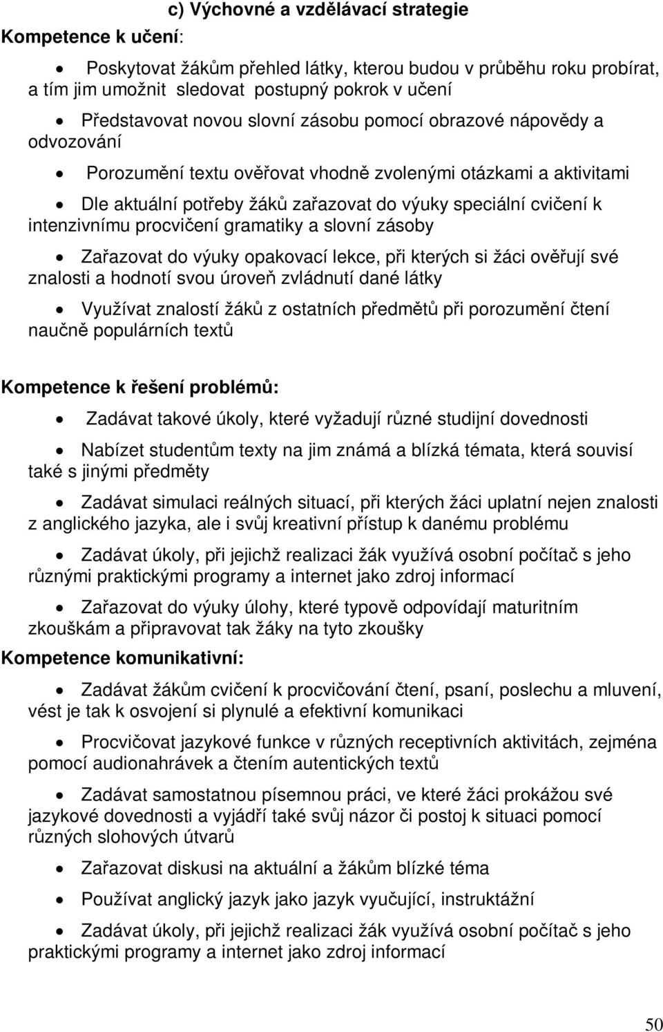 a slovní zásoby Zaazovat do výuky opakovací lekce, pi kterých si žáci ovují své znalosti a hodnotí svou úrove zvládnutí dané látky Využívat znalostí žák z ostatních pedmt pi porozumní tení naun