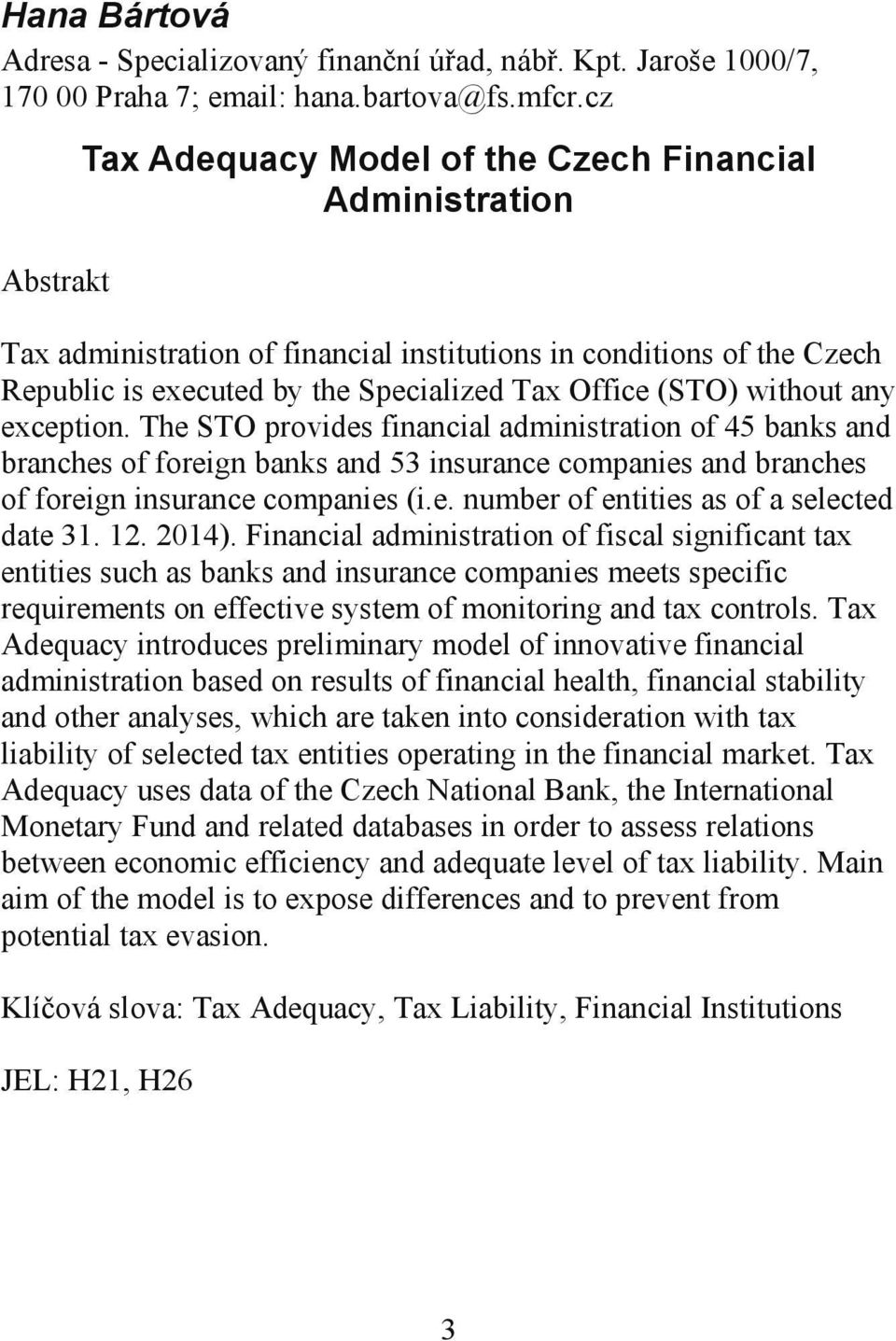 any exception. The STO provides financial administration of 45 banks and branches of foreign banks and 53 insurance companies and branches of foreign insurance companies (i.e. number of entities as of a selected date 31.