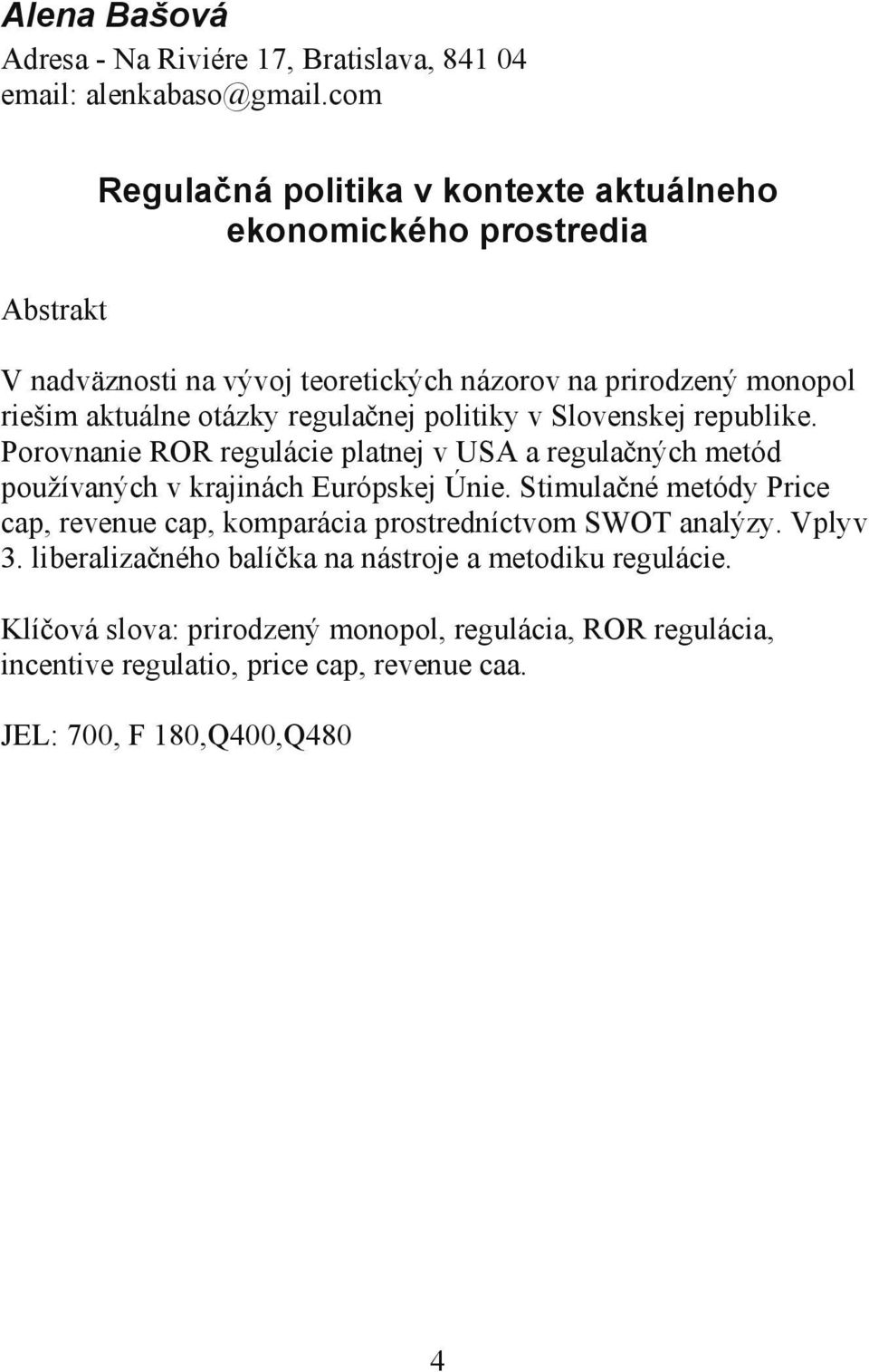 nej politiky v Slovenskej republike. Porovnanie ROR regulácie platnej v USA a regula ných metód používaných v krajinách Európskej Únie.