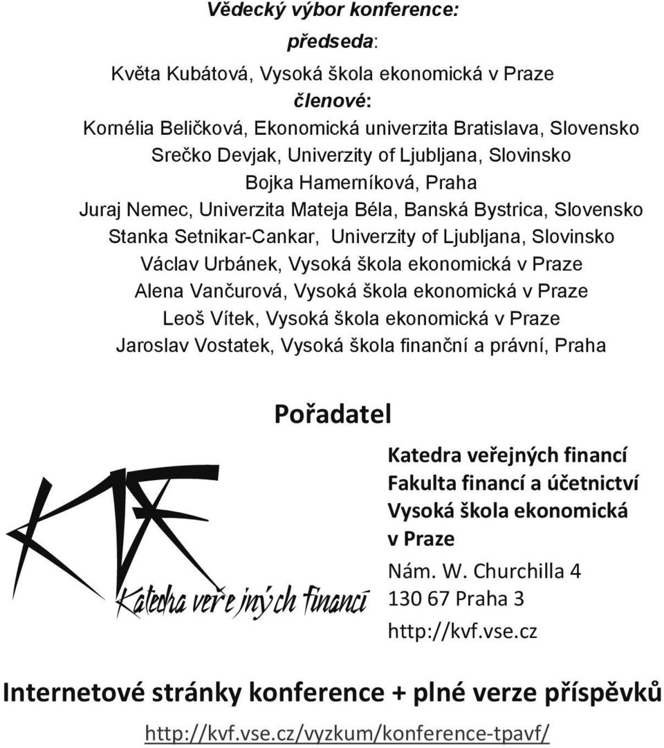 Praze Alena Van urová, Vysoká škola ekonomická v Praze Leoš Vítek, Vysoká škola ekonomická v Praze Jaroslav Vostatek, Vysoká škola finan ní a právní, Praha Po adatel Katedra ve ejných financí Fakulta