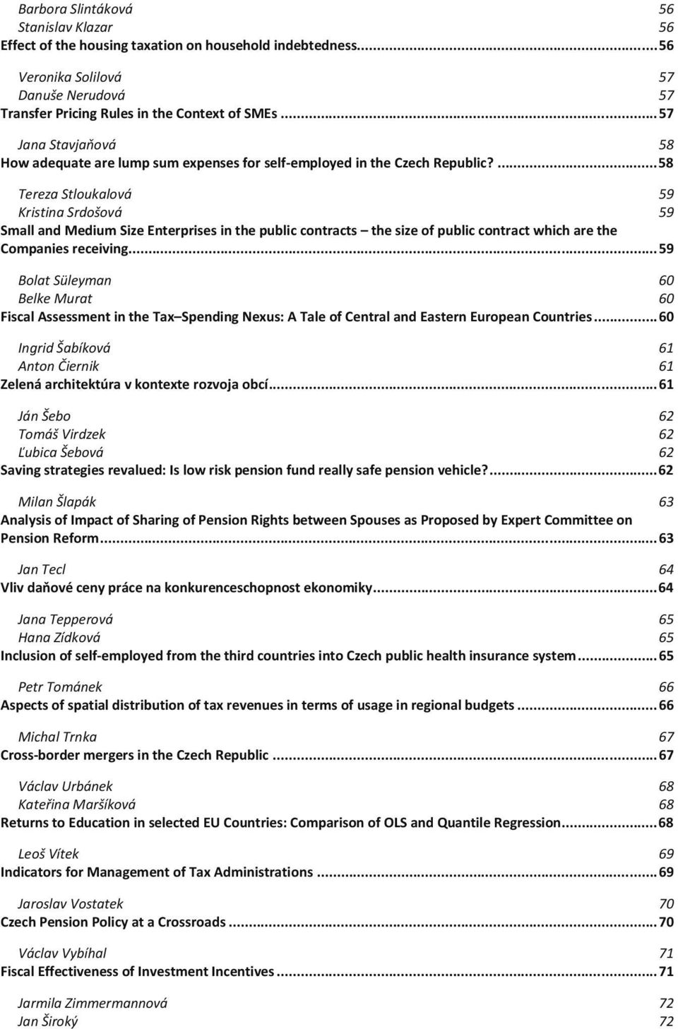 ... 58 Tereza Stloukalová 59 Kristina Srdošová 59 Small and Medium Size Enterprises in the public contracts the size of public contract which are the Companies receiving.