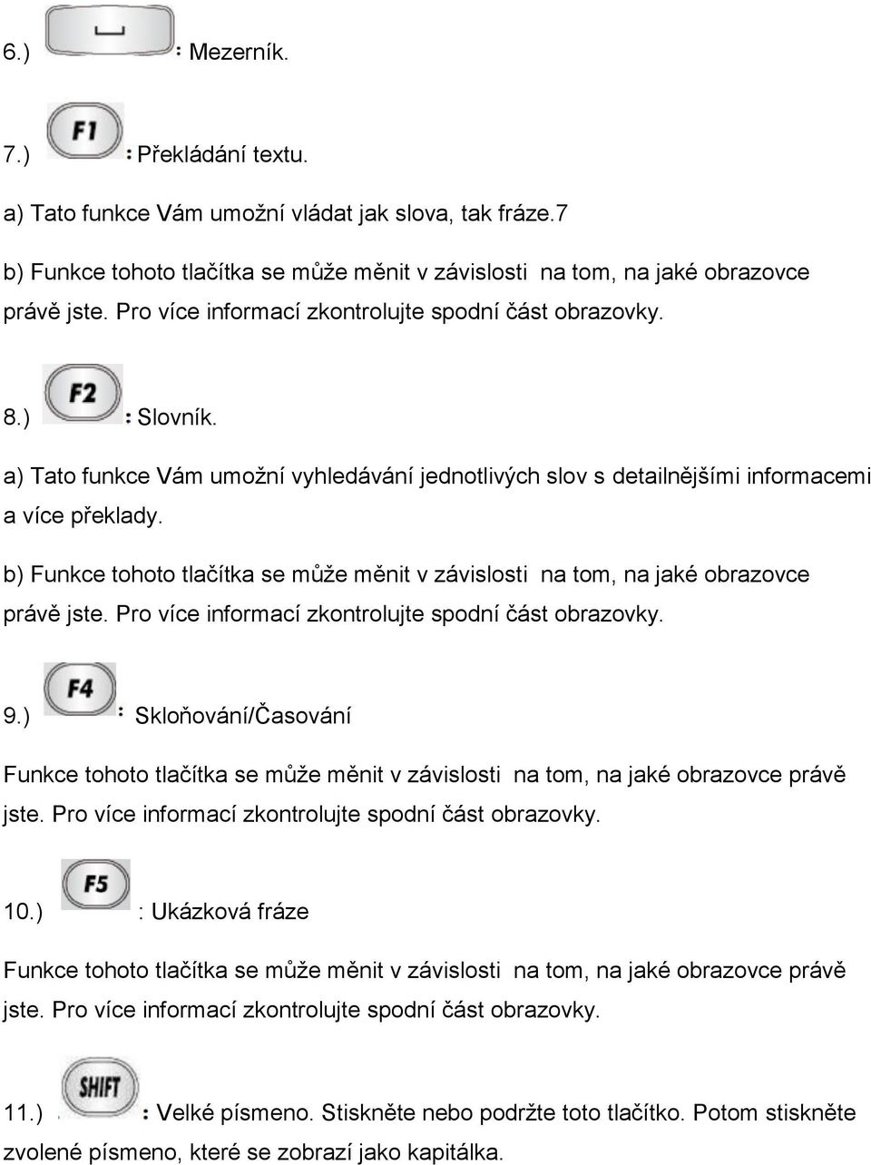 b) Funkce tohoto tlačítka se může měnit v závislosti na tom, na jaké obrazovce právě jste. Pro více informací zkontrolujte spodní část obrazovky. 9.