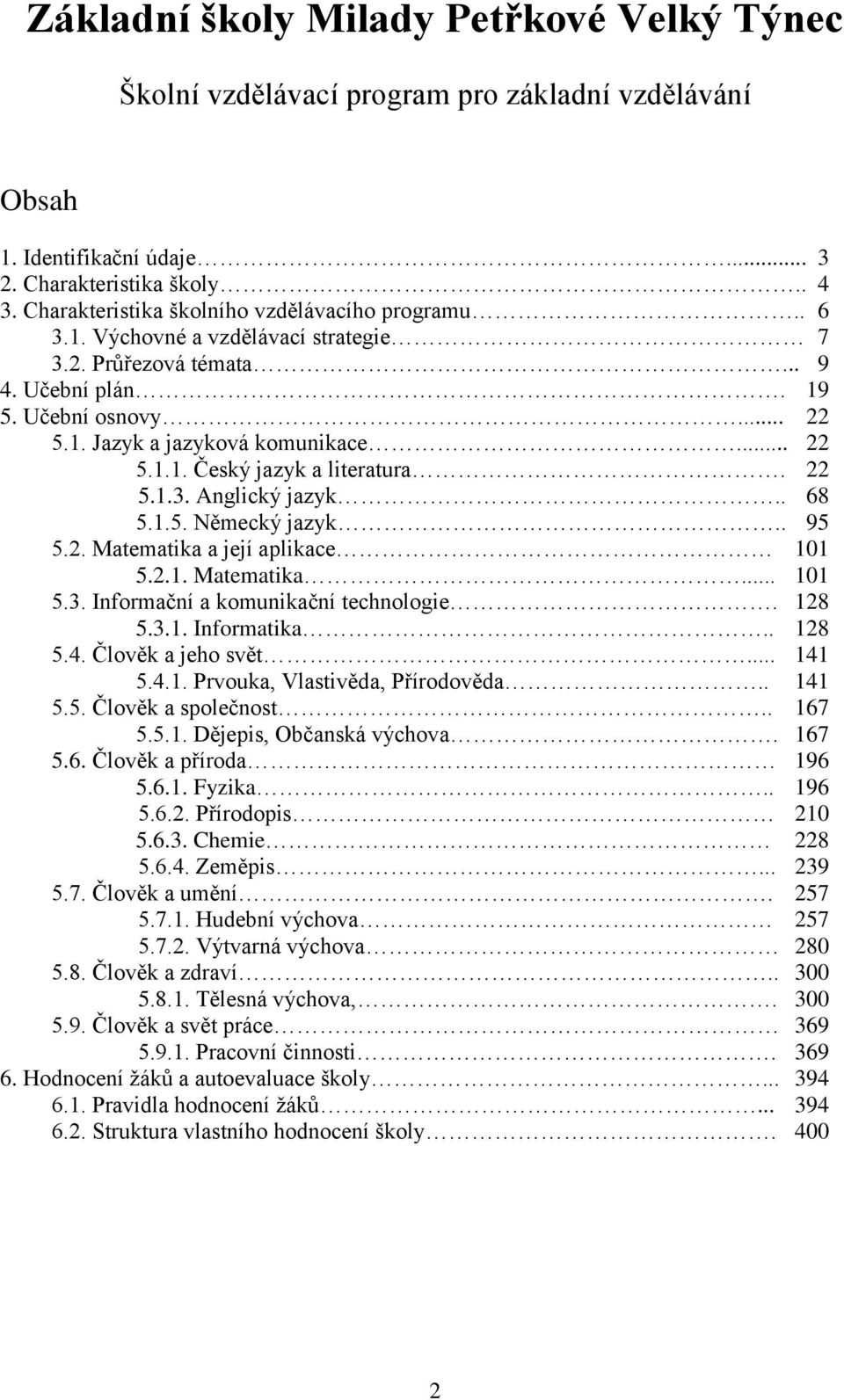 22 5.1.3. Anglický jazyk.. 68 5.1.5. Německý jazyk.. 95 5.2. Matematika a její aplikace 101 5.2.1. Matematika... 101 5.3. Informační a komunikační technologie. 128 5.3.1. Informatika.. 128 5.4.