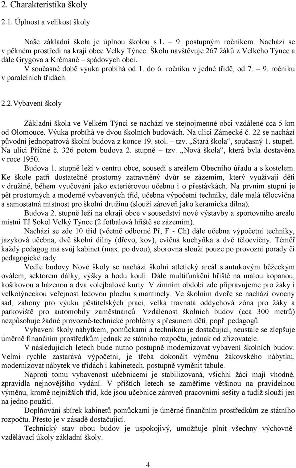 Výuka probíhá ve dvou školních budovách. Na ulici Zámecké č. 22 se nachází původní jednopatrová školní budova z konce 19. stol. tzv. Stará škola, současný 1. stupeň. Na ulici Příčné č.