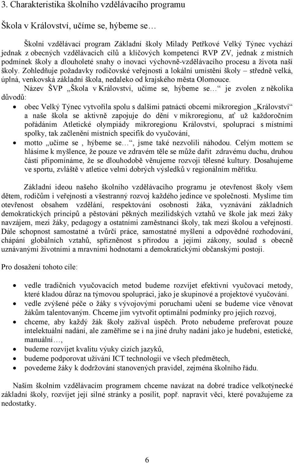 Zohledňuje požadavky rodičovské veřejnosti a lokální umístění školy středně velká, úplná, venkovská základní škola, nedaleko od krajského města Olomouce.