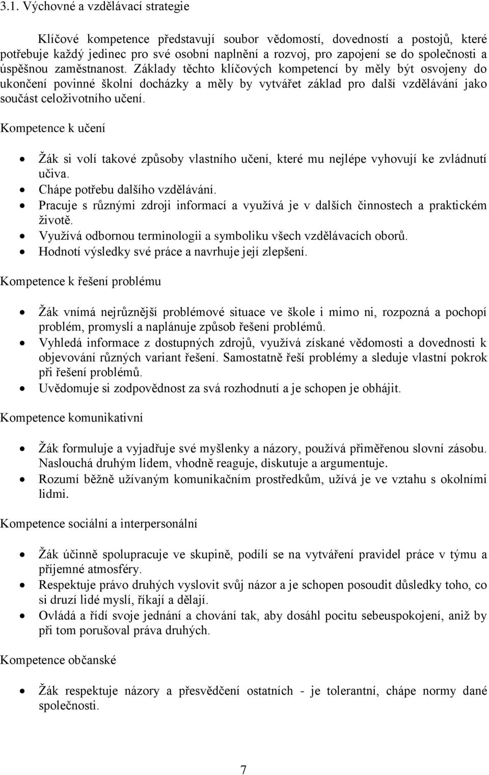 Základy těchto klíčových kompetencí by měly být osvojeny do ukončení povinné školní docházky a měly by vytvářet základ pro další vzdělávání jako součást celoživotního učení.