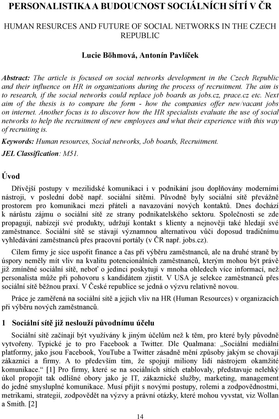 cz, prace.cz etc. Next aim of the thesis is to compare the form - how the companies offer new/vacant jobs on internet.