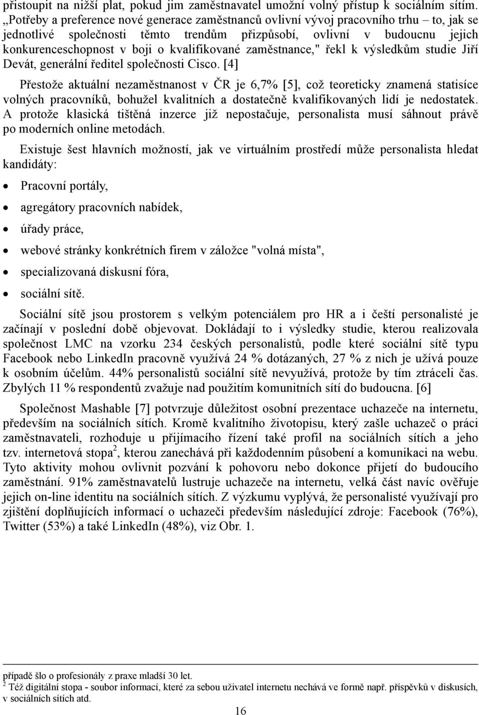 kvalifikované zaměstnance," řekl k výsledkům studie Jiří Devát, generální ředitel společnosti Cisco.