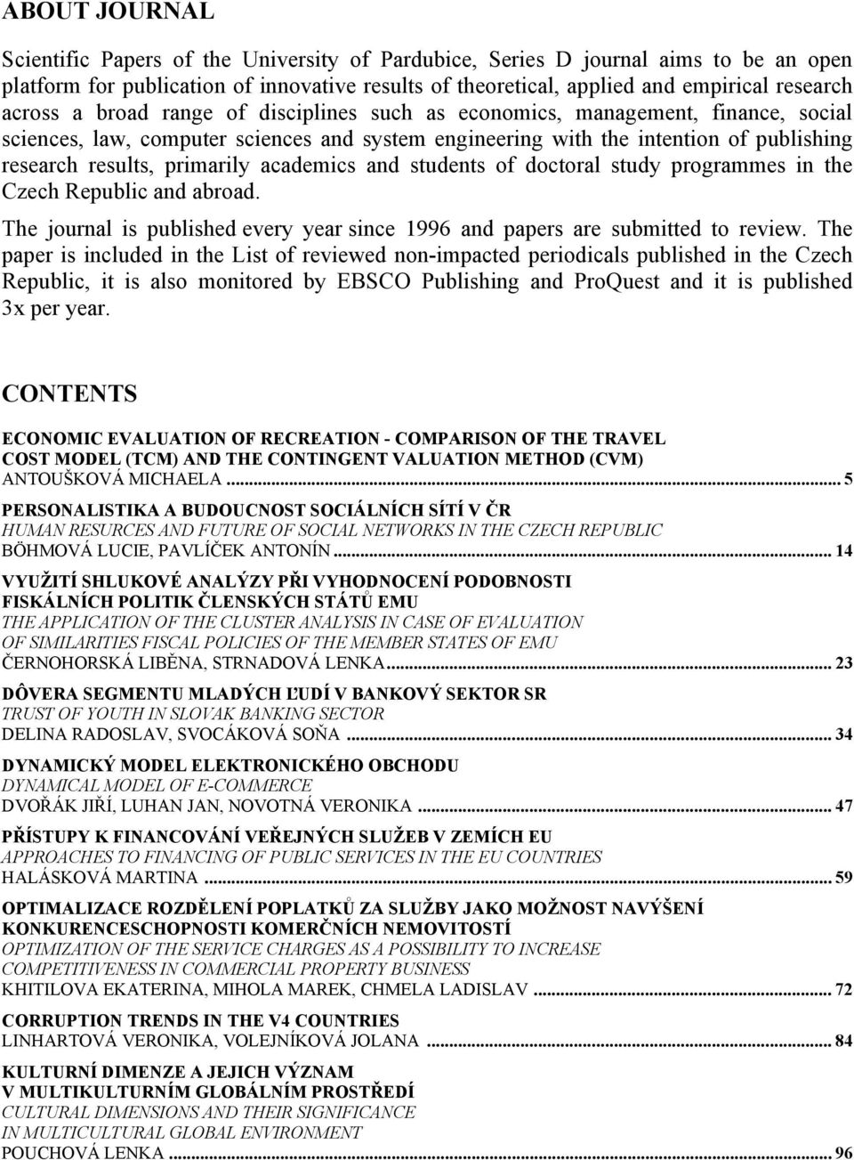 academics and students of doctoral study programmes in the Czech Republic and abroad. The journal is published every year since 1996 and papers are submitted to review.