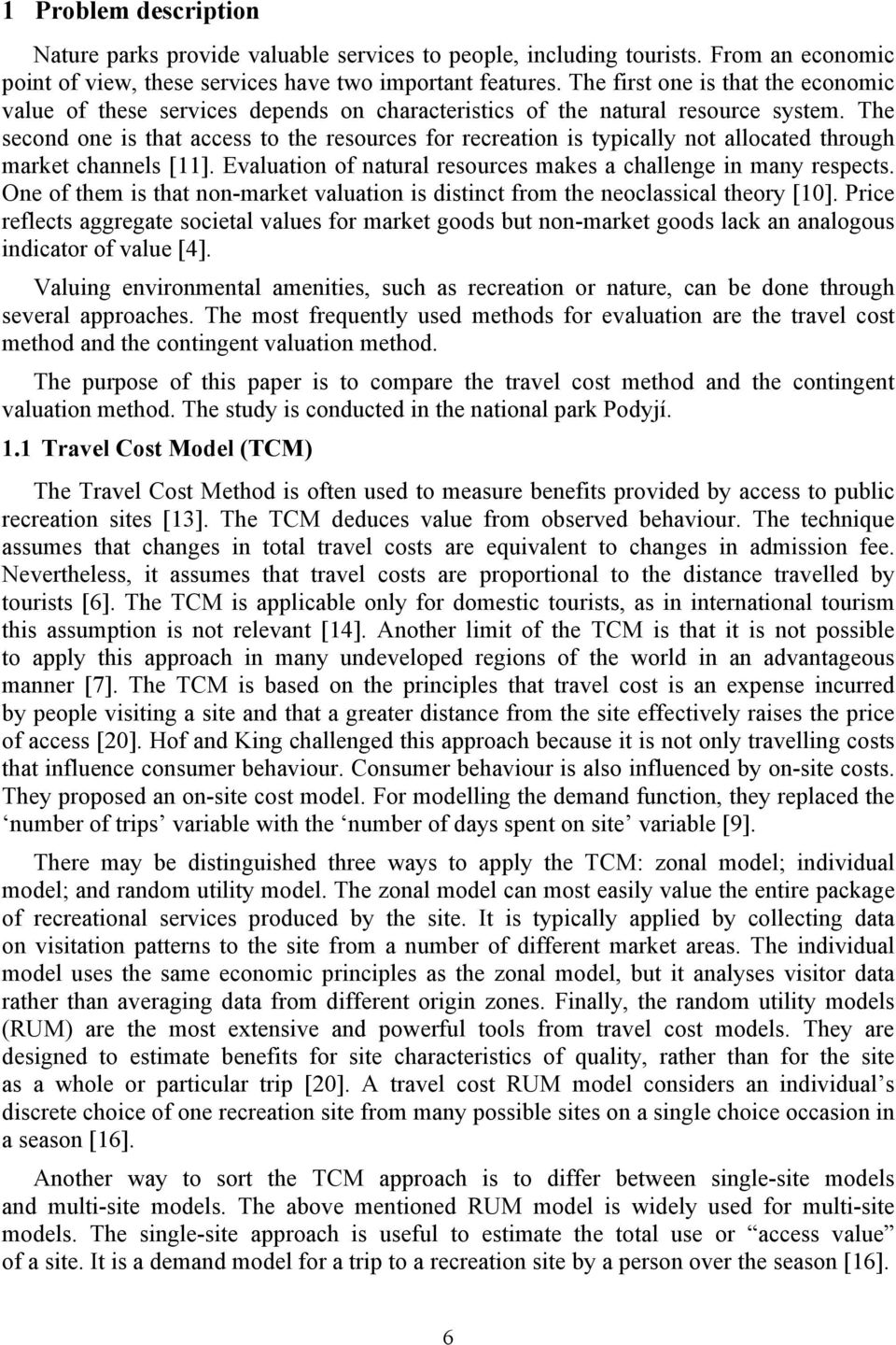 The second one is that access to the resources for recreation is typically not allocated through market channels [11]. Evaluation of natural resources makes a challenge in many respects.