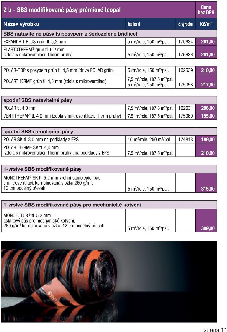 4,5 mm (dříve POLAR grün) 5 m 2 /role, 150 m 2 /pal. 102539 210,00 POLARTHERM grün tl. 4,5 mm (zdola s mikroventilací) 7,5 m 2 /role, 187,5 m 2 /pal. 5 m 2 /role, 150 m 2 /pal. 175058 217,00 spodní SBS natavitelné pásy POLAR tl.