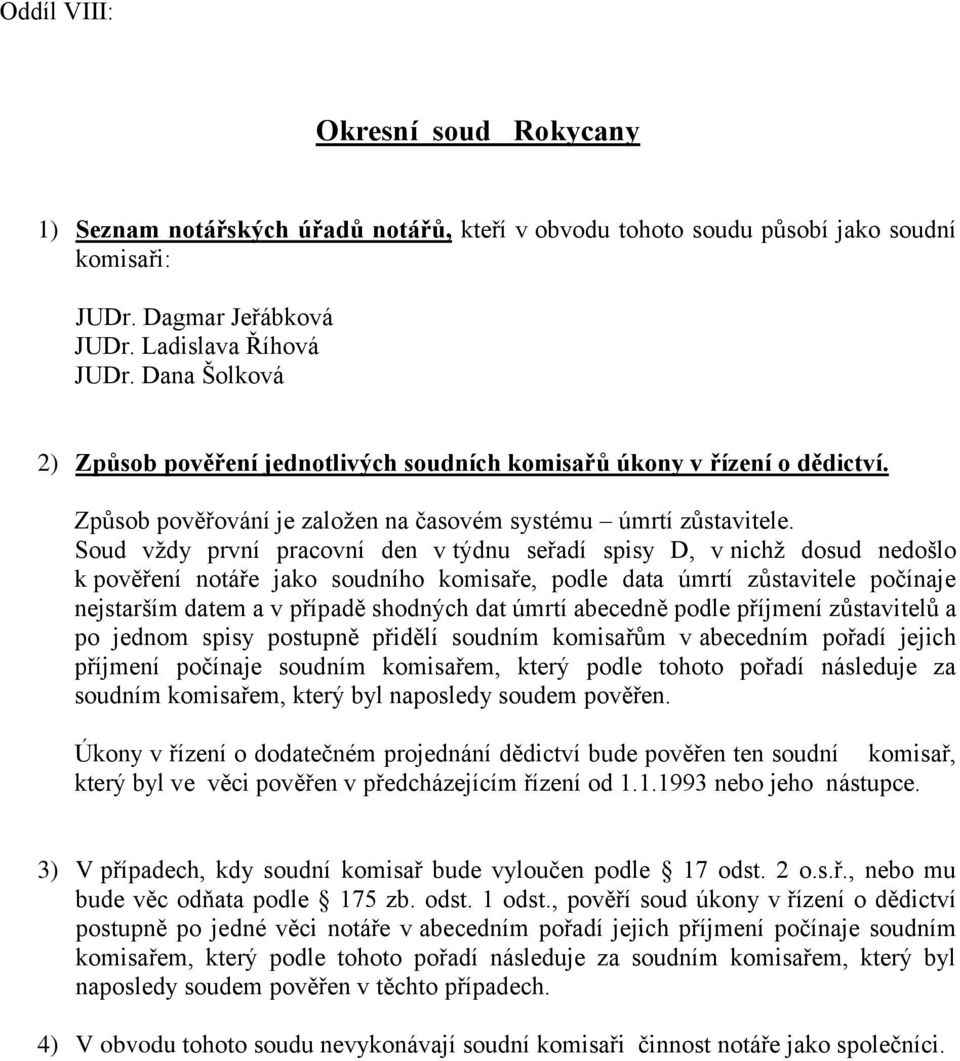 Soud vždy první pracovní den v týdnu seřadí spisy D, v nichž dosud nedošlo k pověření notáře jako soudního komisaře, podle data úmrtí zůstavitele počínaje nejstarším datem a v případě shodných dat