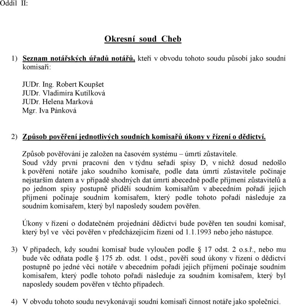 Soud vždy první pracovní den v týdnu seřadí spisy D, v nichž dosud nedošlo k pověření notáře jako soudního komisaře, podle data úmrtí zůstavitele počínaje nejstarším datem a v případě shodných dat