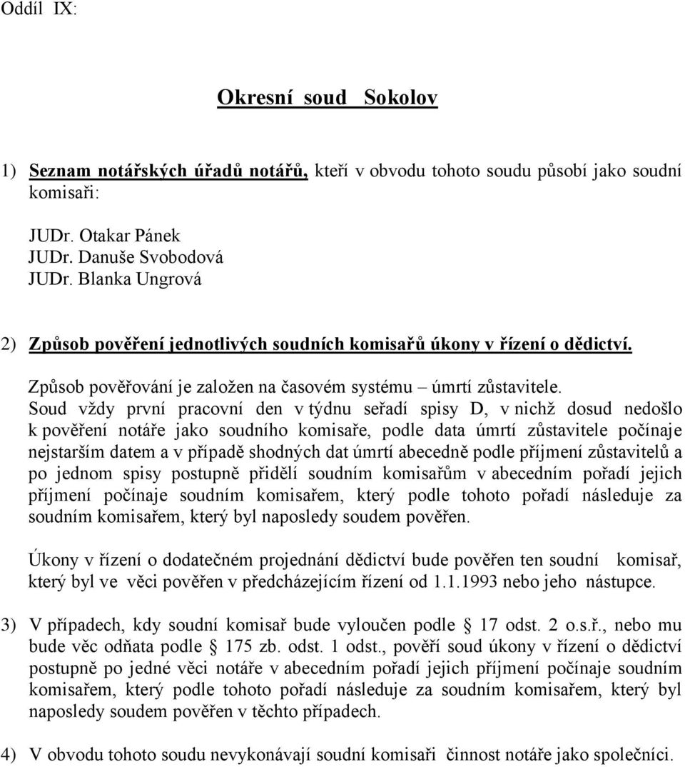 Soud vždy první pracovní den v týdnu seřadí spisy D, v nichž dosud nedošlo k pověření notáře jako soudního komisaře, podle data úmrtí zůstavitele počínaje nejstarším datem a v případě shodných dat